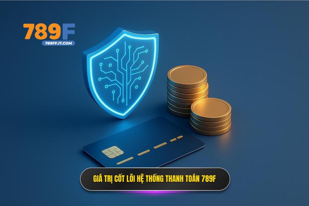 1.giá Trị Cốt Lõi Của Hệ Thống Thanh Toán Tại 789f