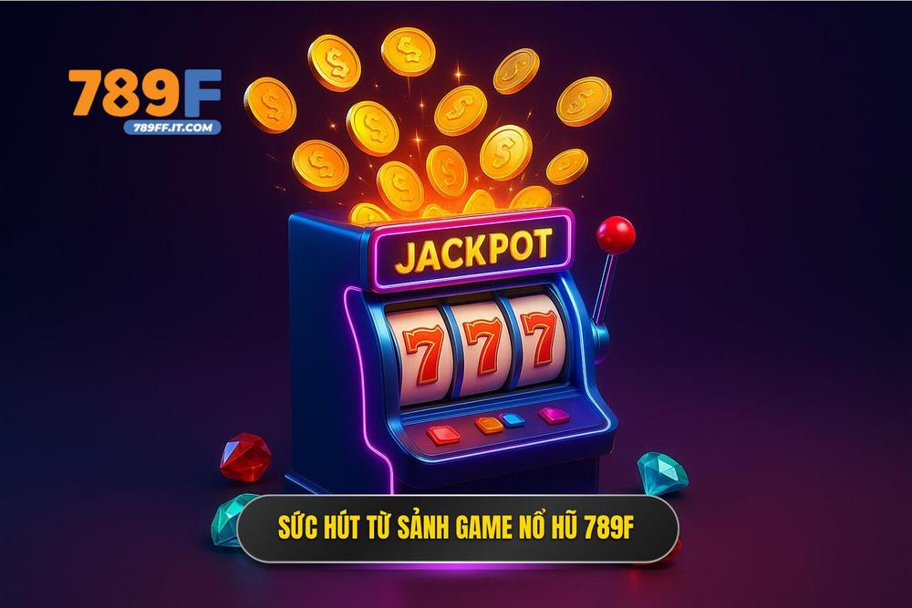 1.sức Hút Khó Cưỡng Từ Sảnh Game Nổ Hũ 789f